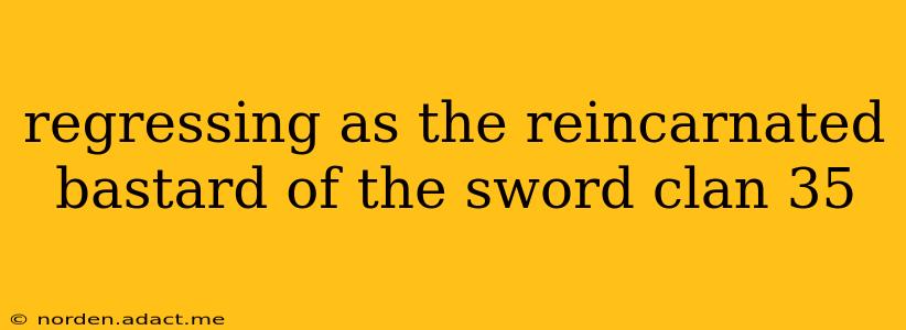 regressing as the reincarnated bastard of the sword clan 35