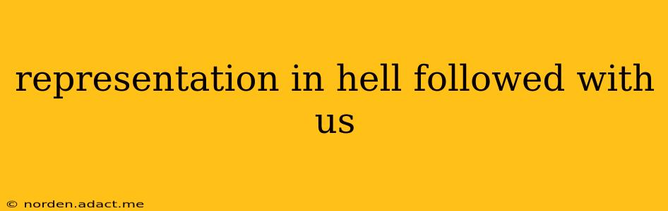 representation in hell followed with us