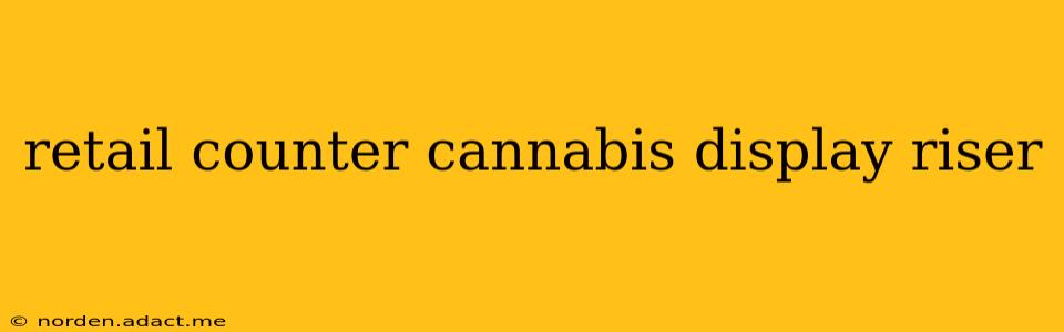 retail counter cannabis display riser