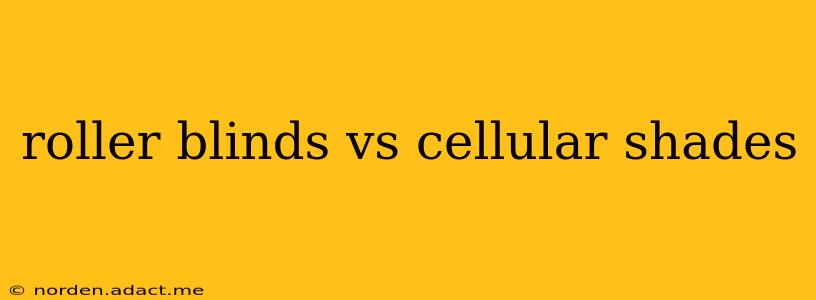 roller blinds vs cellular shades