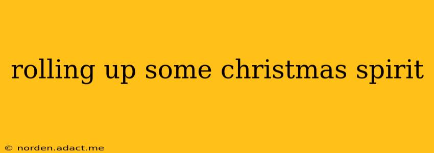 rolling up some christmas spirit