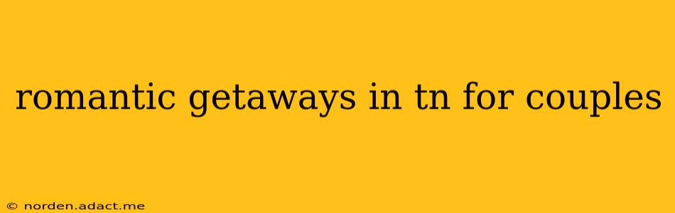 romantic getaways in tn for couples