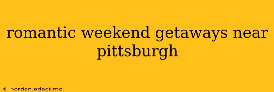 romantic weekend getaways near pittsburgh
