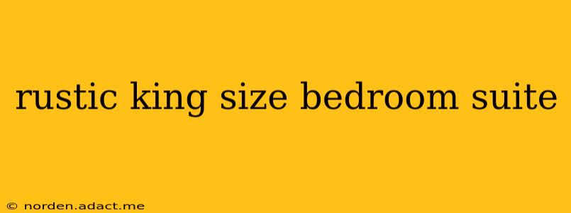 rustic king size bedroom suite