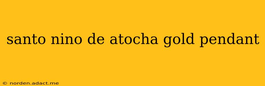 santo nino de atocha gold pendant