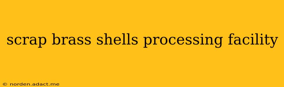 scrap brass shells processing facility