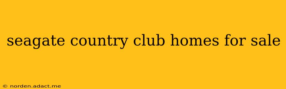 seagate country club homes for sale