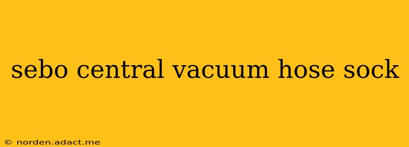sebo central vacuum hose sock