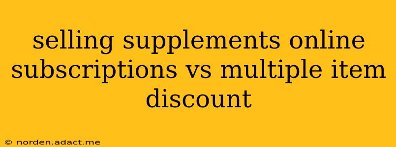 selling supplements online subscriptions vs multiple item discount