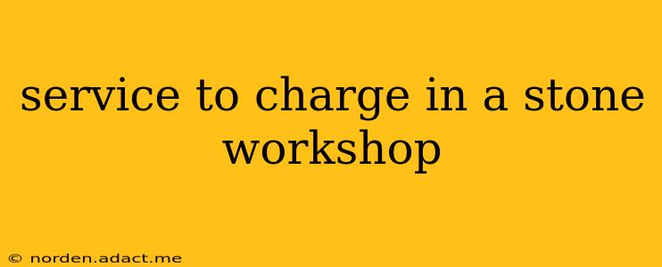 service to charge in a stone workshop