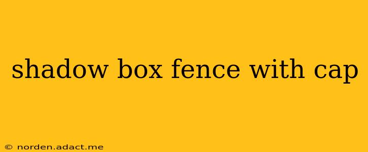 shadow box fence with cap