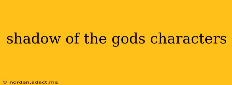 shadow of the gods characters