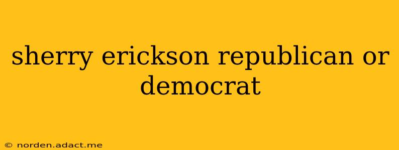 sherry erickson republican or democrat