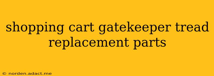 shopping cart gatekeeper tread replacement parts