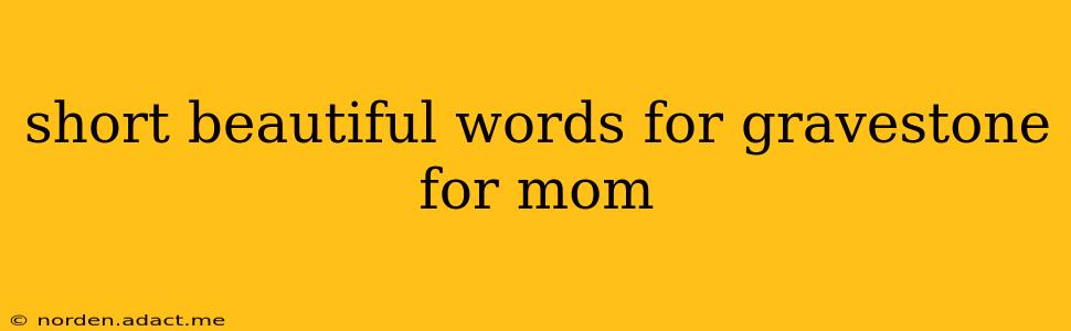 short beautiful words for gravestone for mom