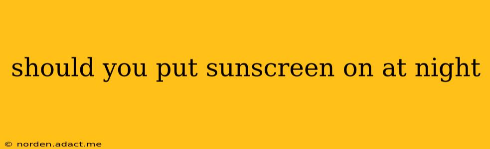 should you put sunscreen on at night
