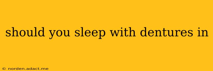 should you sleep with dentures in