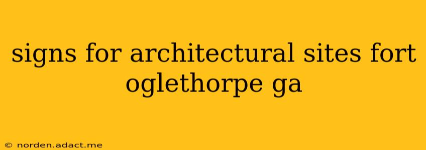 signs for architectural sites fort oglethorpe ga