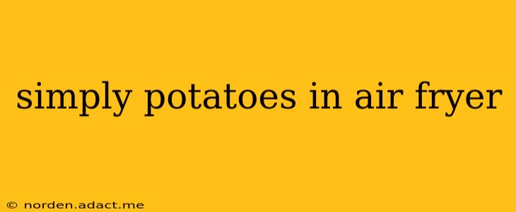simply potatoes in air fryer