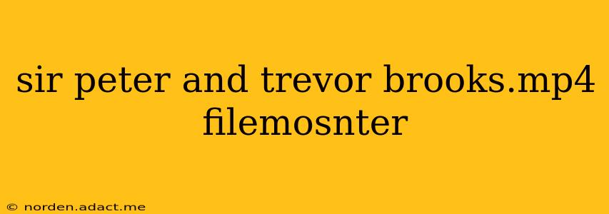 sir peter and trevor brooks.mp4 filemosnter