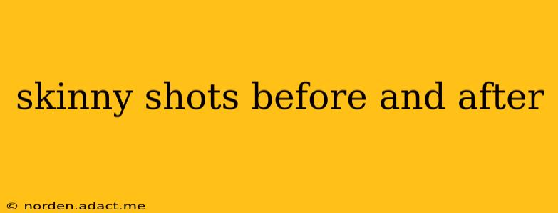 skinny shots before and after
