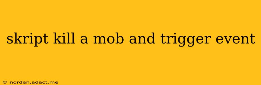 skript kill a mob and trigger event