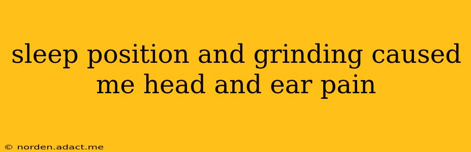 sleep position and grinding caused me head and ear pain