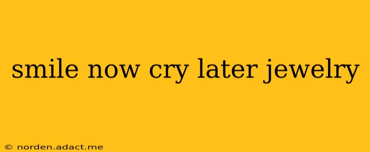 smile now cry later jewelry