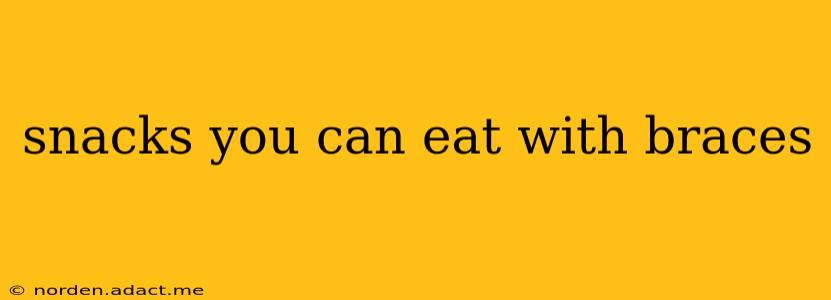 snacks you can eat with braces