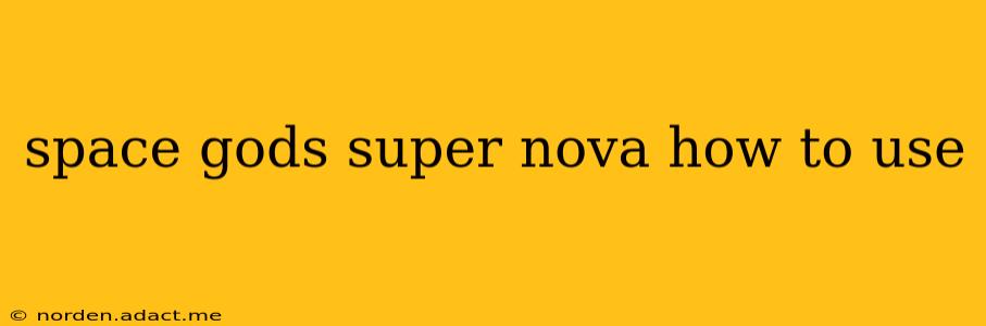 space gods super nova how to use
