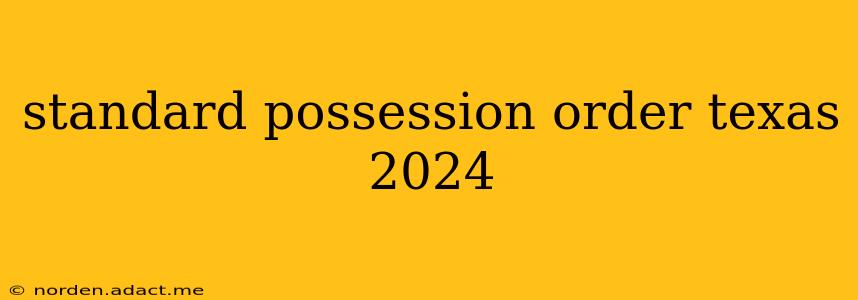 standard possession order texas 2024