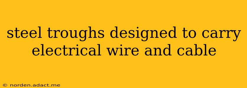 steel troughs designed to carry electrical wire and cable