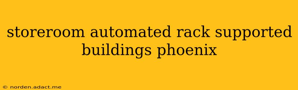 storeroom automated rack supported buildings phoenix
