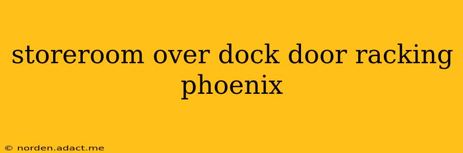 storeroom over dock door racking phoenix