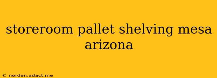 storeroom pallet shelving mesa arizona