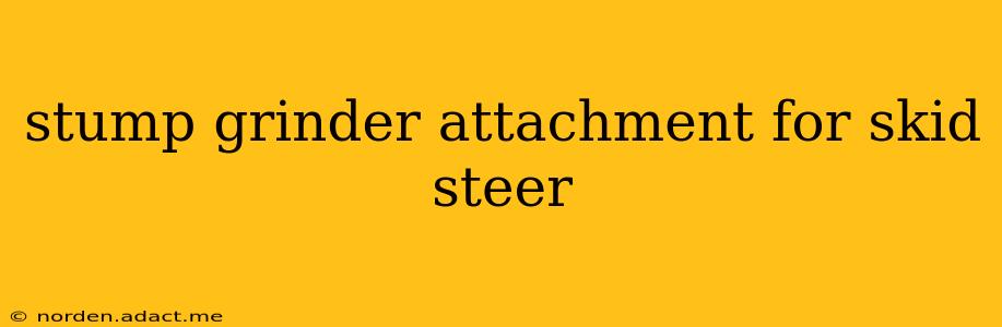 stump grinder attachment for skid steer