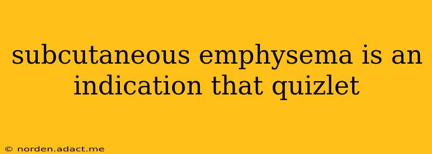 subcutaneous emphysema is an indication that quizlet