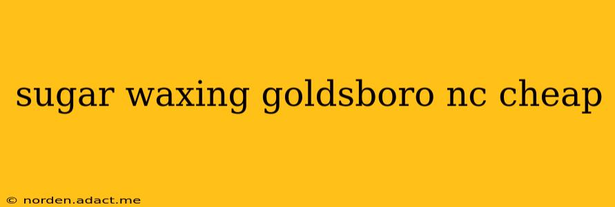 sugar waxing goldsboro nc cheap