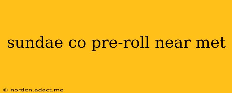 sundae co pre-roll near met