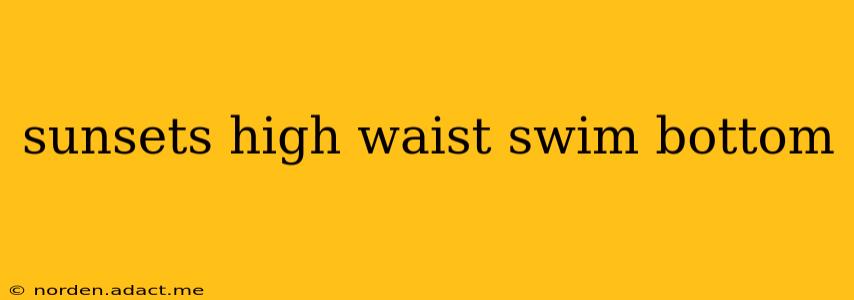 sunsets high waist swim bottom