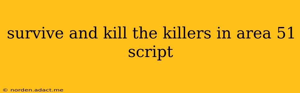 survive and kill the killers in area 51 script