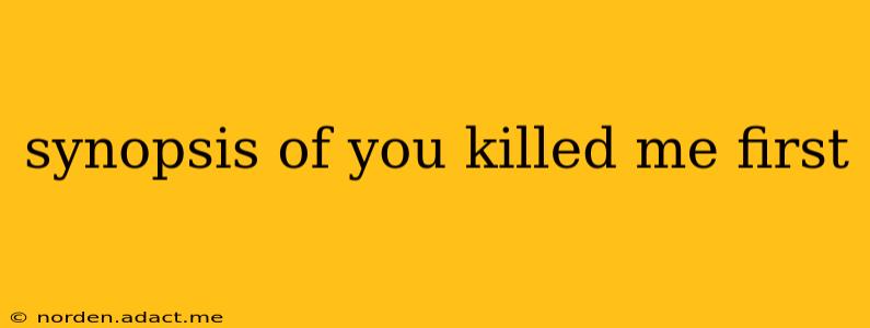 synopsis of you killed me first