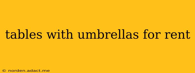 tables with umbrellas for rent