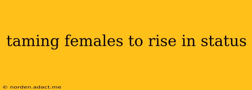 taming females to rise in status