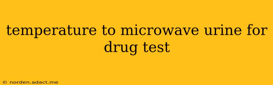 temperature to microwave urine for drug test