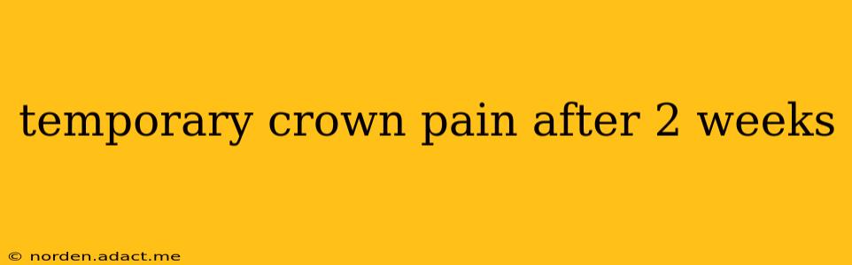 temporary crown pain after 2 weeks