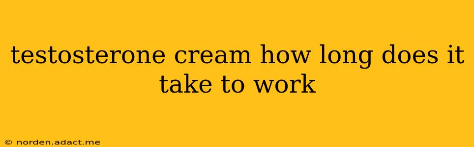 testosterone cream how long does it take to work