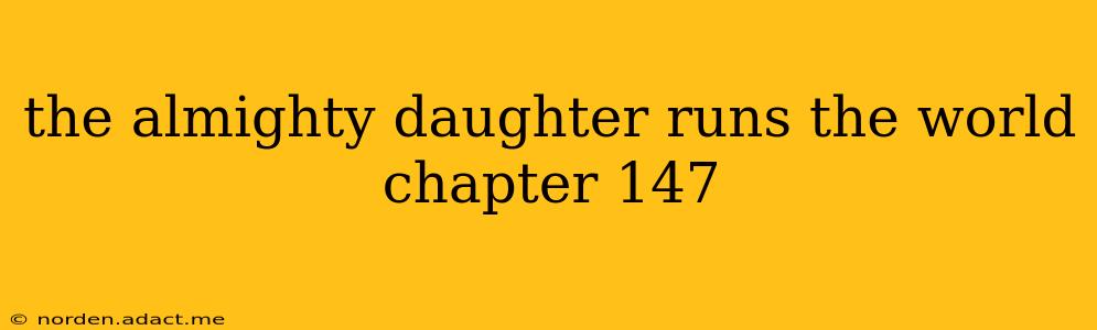 the almighty daughter runs the world chapter 147