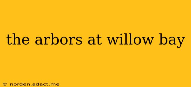 the arbors at willow bay