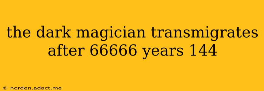 the dark magician transmigrates after 66666 years 144